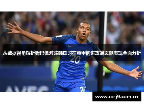 从数据视角解析姆巴佩对阵韩国时在意甲的进攻端贡献表现全面分析 从数据视角解析姆巴佩对阵韩国时在意甲的进攻端贡献表现全面分析